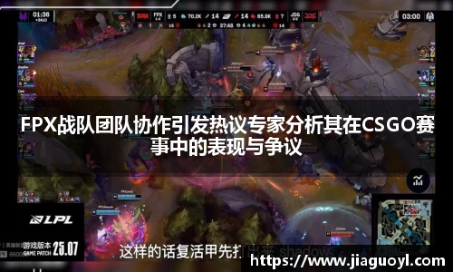 FPX战队团队协作引发热议专家分析其在CSGO赛事中的表现与争议