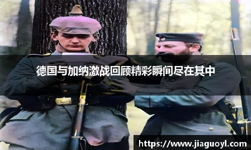 德国与加纳激战回顾精彩瞬间尽在其中