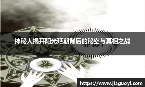 神秘人揭开阳光延期背后的秘密与真相之战
