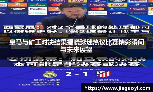 皇马与矿工对决结果揭晓球迷热议比赛精彩瞬间与未来展望