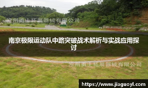 南京极限运动队中路突破战术解析与实战应用探讨